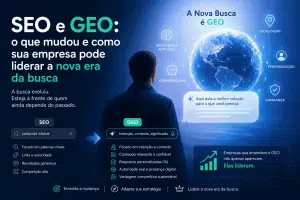 SEO e GEO: o que mudou e como sua empresa pode liderar a nova era da busca